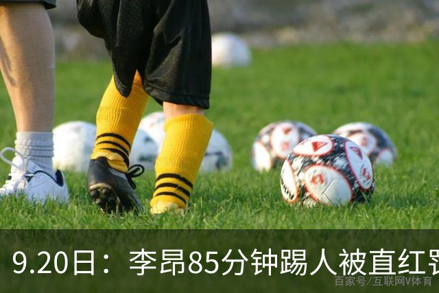 9.20日：李昂85分钟踢人被直红罚下！前国脚后卫大比分落后围裁判吃黄再染红